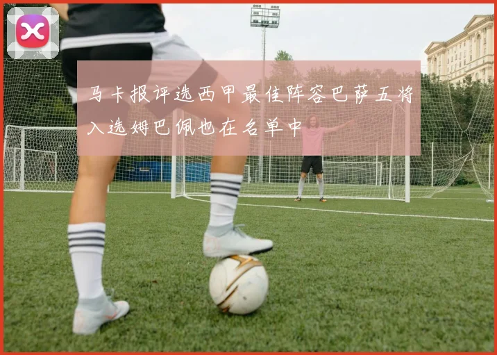 马卡报评选西甲最佳阵容巴萨五将入选姆巴佩也在名单中
